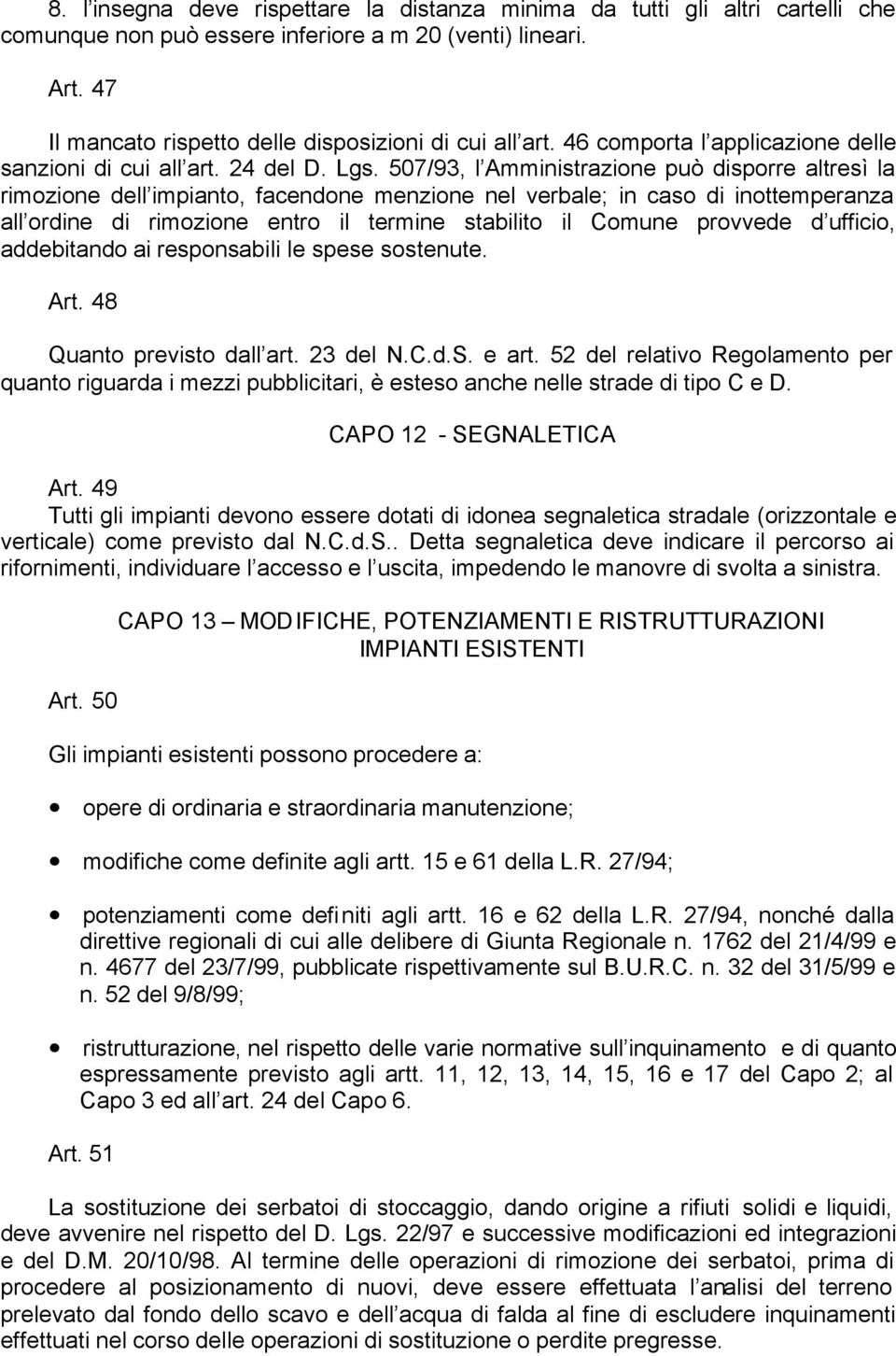 507/93, l Amministrazione può disporre altresì la rimozione dell impianto, facendone menzione nel verbale; in caso di inottemperanza all ordine di rimozione entro il termine stabilito il Comune