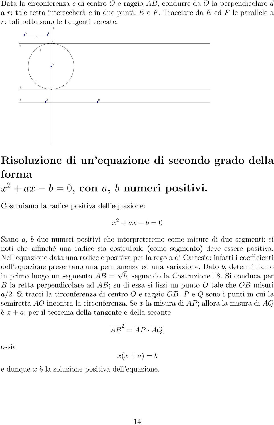 Costruiamo la radice positiva dell equazione: x 2 + ax b = 0 Siano a, b due numeri positivi che interpreteremo come misure di due segmenti: si noti che affinché una radice sia costruibile (come