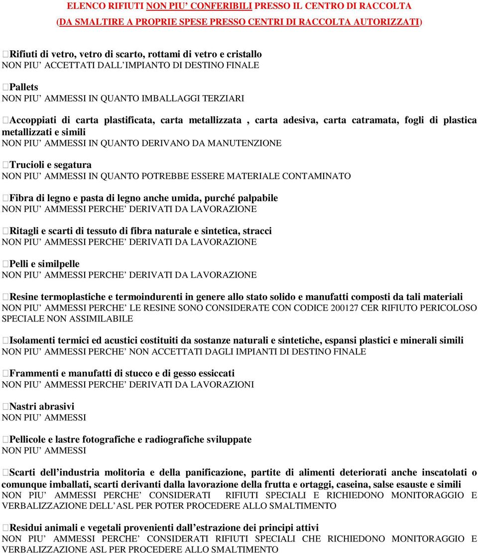 plastica metallizzati e simili NON PIU AMMESSI IN QUANTO DERIVANO DA MANUTENZIONE Trucioli e segatura NON PIU AMMESSI IN QUANTO POTREBBE ESSERE MATERIALE CONTAMINATO Fibra di legno e pasta di legno