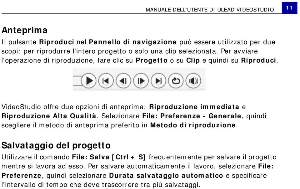 VideoStudio offre due opzioni di anteprima: Riproduzione immediata e Riproduzione Alta Qualità.