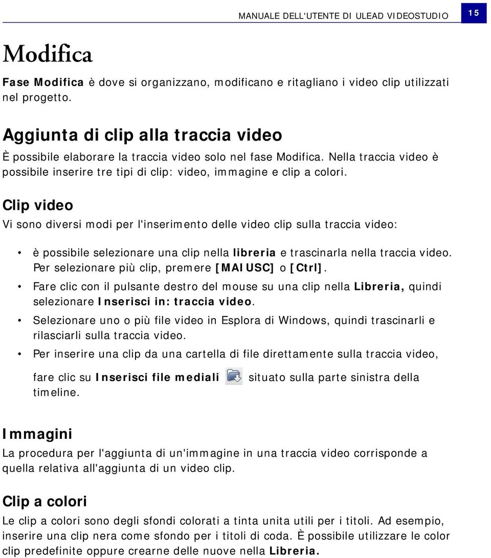 Clip video Vi sono diversi modi per l'inserimento delle video clip sulla traccia video: è possibile selezionare una clip nella libreria e trascinarla nella traccia video.
