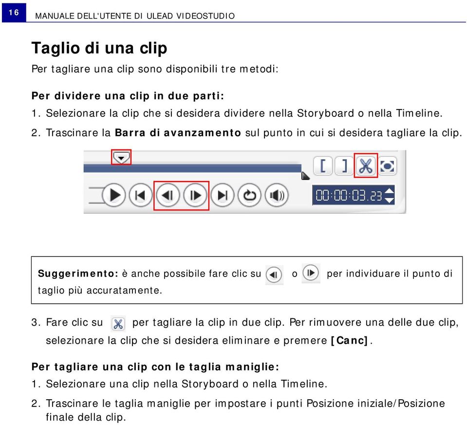 Suggerimento: è anche possibile fare clic su o per individuare il punto di taglio più accuratamente. 3. Fare clic su per tagliare la clip in due clip.