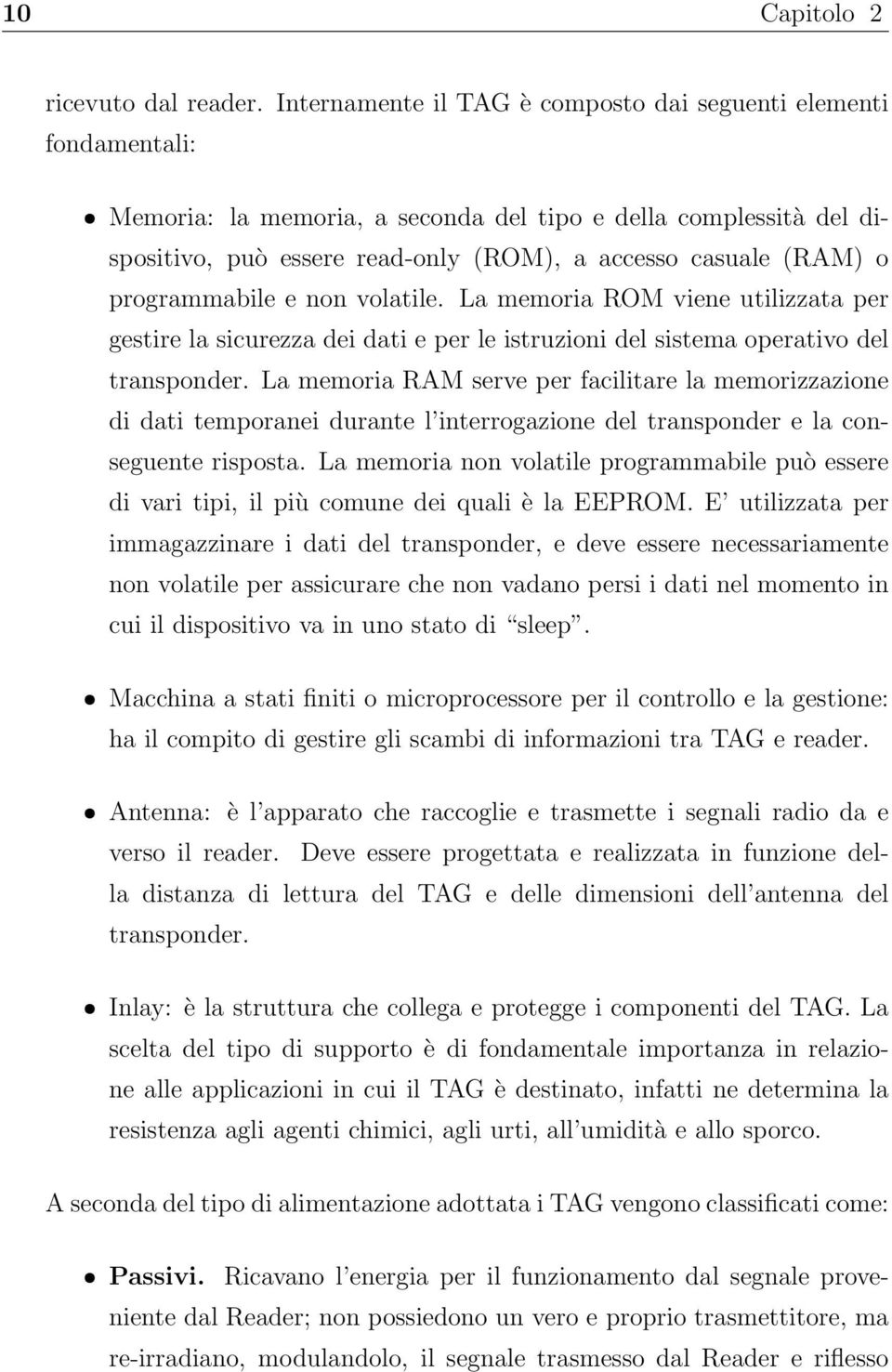 programmabile e non volatile. La memoria ROM viene utilizzata per gestire la sicurezza dei dati e per le istruzioni del sistema operativo del transponder.