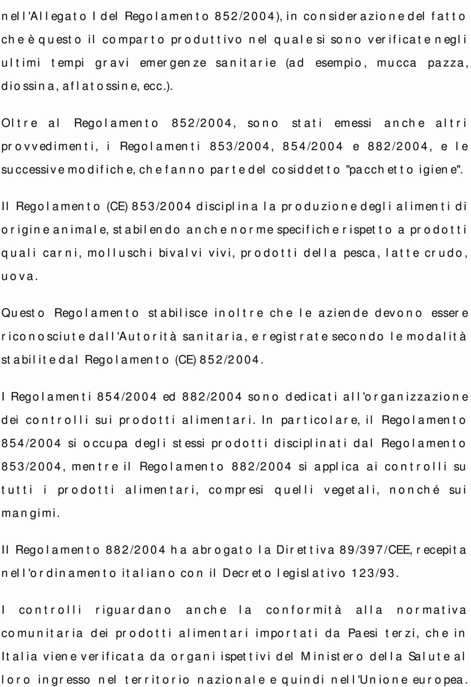 Oltre al Regolamento 852/2004, sono stati emessi anche altri provvedimenti, i Regolamenti 853/2004, 854/2004 e 882/2004, e le successive modifiche, che fanno parte del cosiddetto "pacchetto igiene".