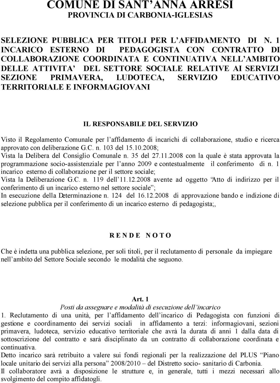 EDUCATIVO TERRITORIALE E INFORMAGIOVANI IL RESPONSABILE DEL SERVIZIO Visto il Regolamento Comunale per l affidamento di incarichi di collaborazione, studio e ricerca approvato con deliberazione G.C. n.