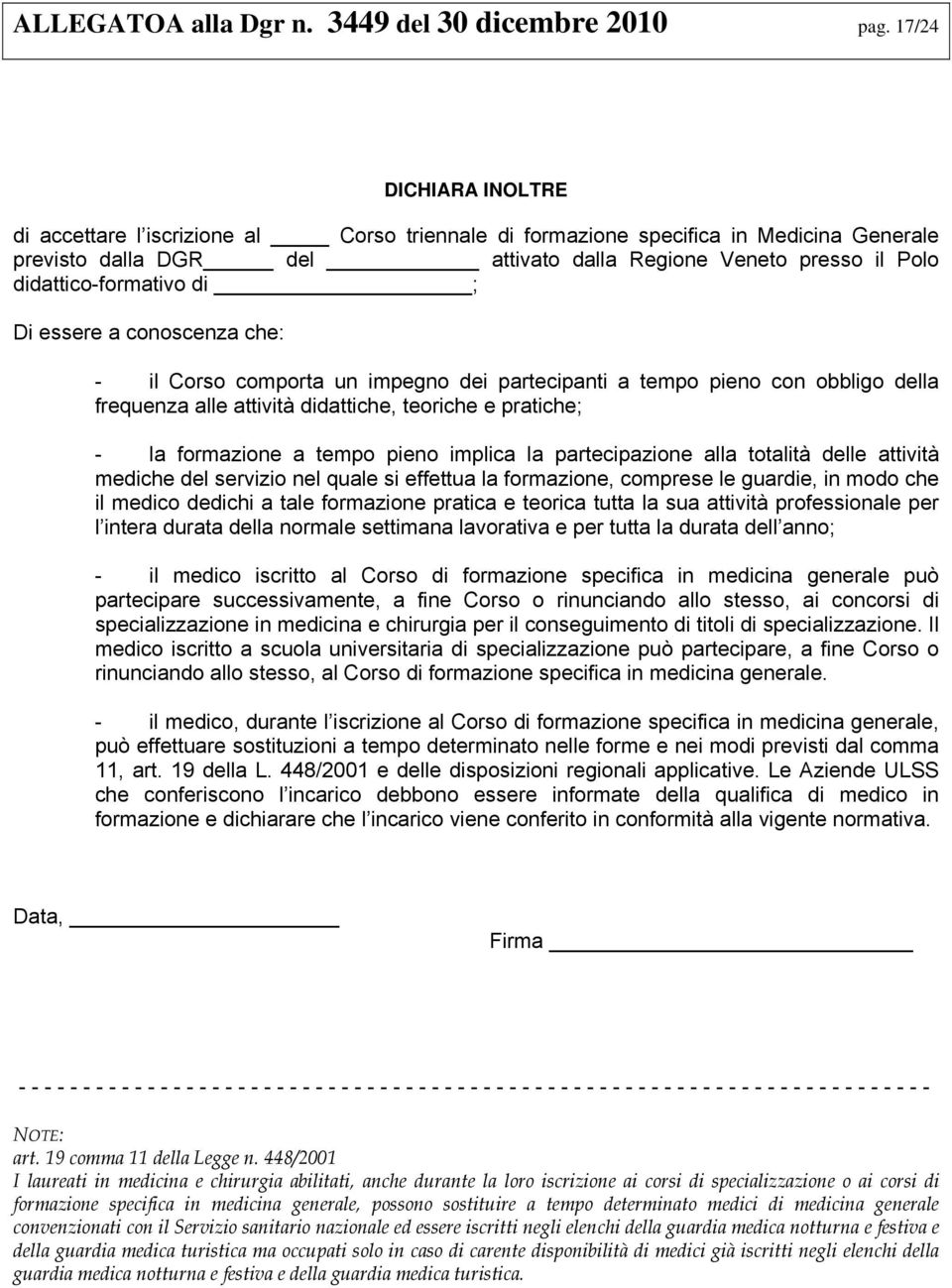 didattico-formativo di ; Di essere a conoscenza che: - il Corso comporta un impegno dei partecipanti a tempo pieno con obbligo della frequenza alle attività didattiche, teoriche e pratiche; - la