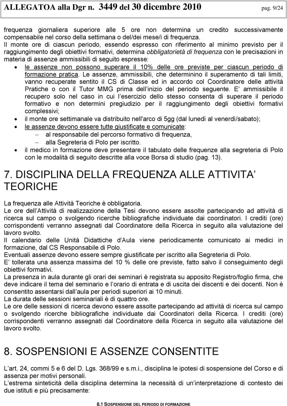 Il monte ore di ciascun periodo, essendo espresso con riferimento al minimo previsto per il raggiungimento degli obiettivi formativi, determina obbligatorietà di frequenza con le precisazioni in