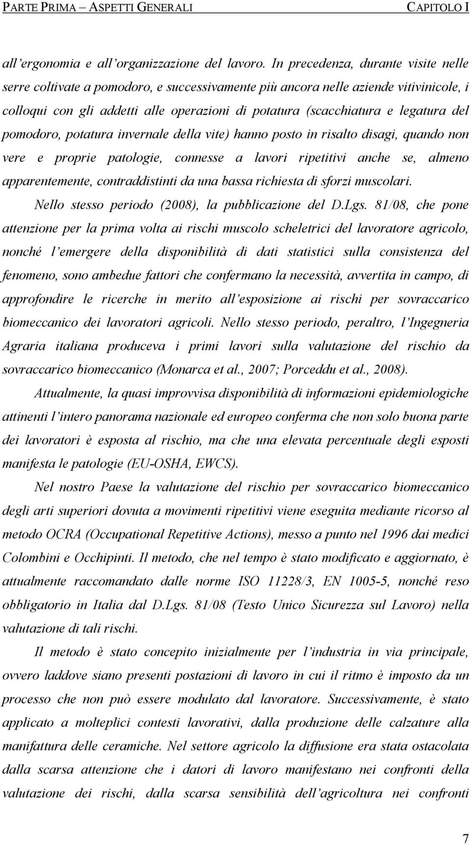 legatura del pomodoro, potatura invernale della vite) hanno posto in risalto disagi, quando non vere e proprie patologie, connesse a lavori ripetitivi anche se, almeno apparentemente, contraddistinti