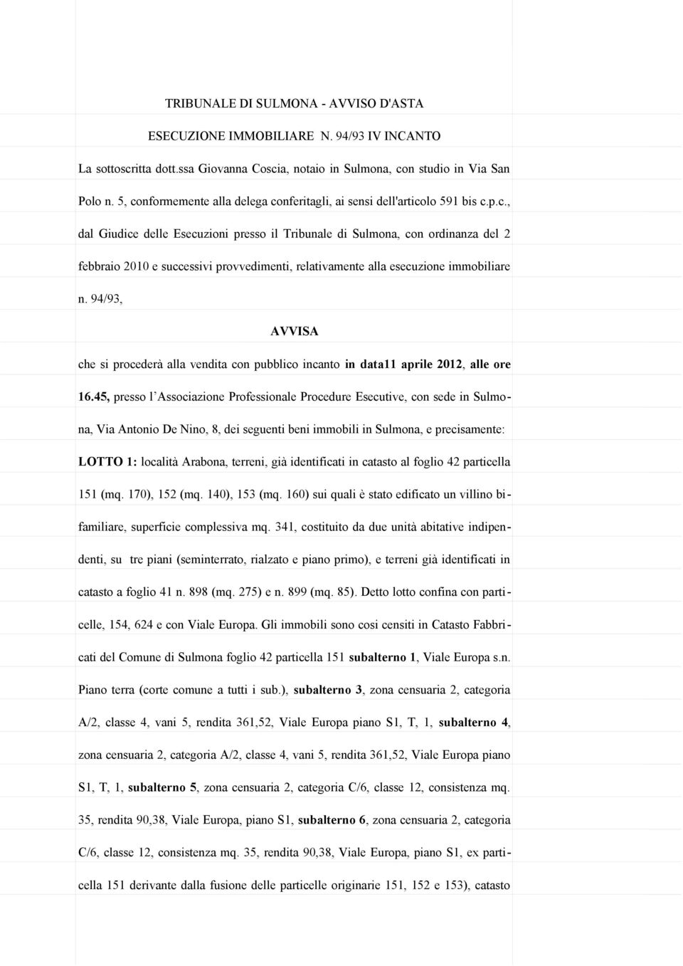 94/93, AVVISA che si procederà alla vendita con pubblico incanto in data11 aprile 2012, alle ore 16.