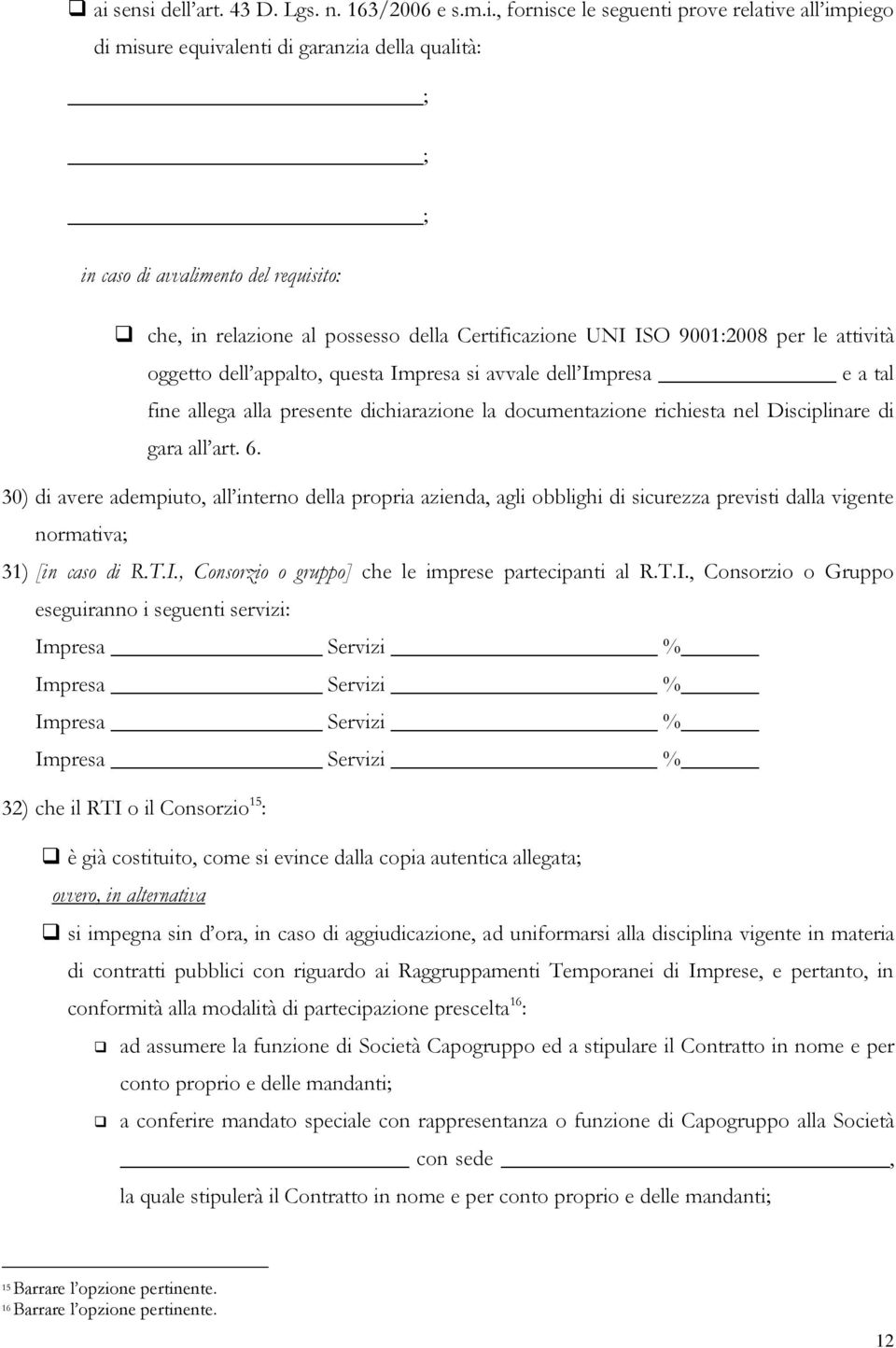 documentazione richiesta nel Disciplinare di gara all art. 6. 30) di avere adempiuto, all interno della propria azienda, agli obblighi di sicurezza previsti dalla vigente normativa; 31) [in caso di R.