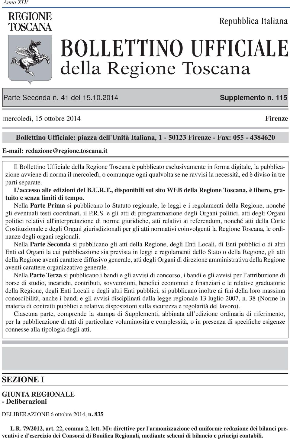 it Il Bollettino Ufficiale della Regione Toscana è pubblicato esclusivamente in forma digitale, la pubblicazione avviene di norma il mercoledì, o comunque ogni qualvolta se ne ravvisi la necessità,