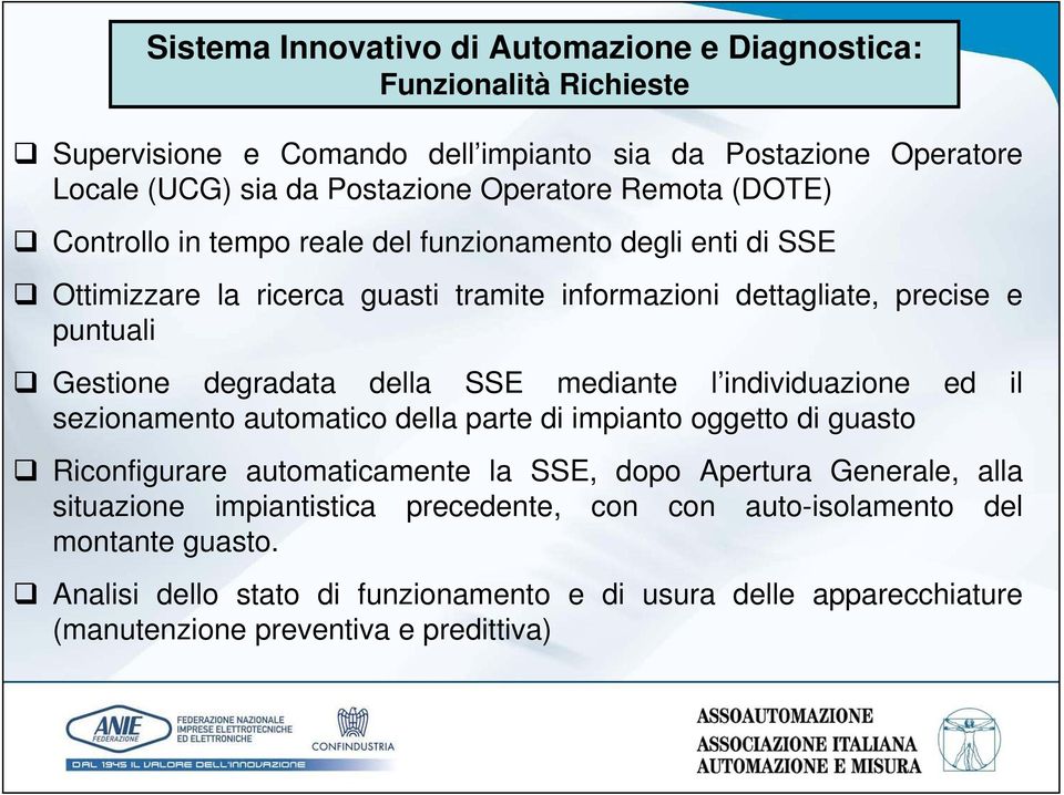 della SSE mediante l individuazione ed il sezionamento automatico della parte di impianto oggetto di guasto Riconfigurare automaticamente la SSE, dopo Apertura Generale, alla