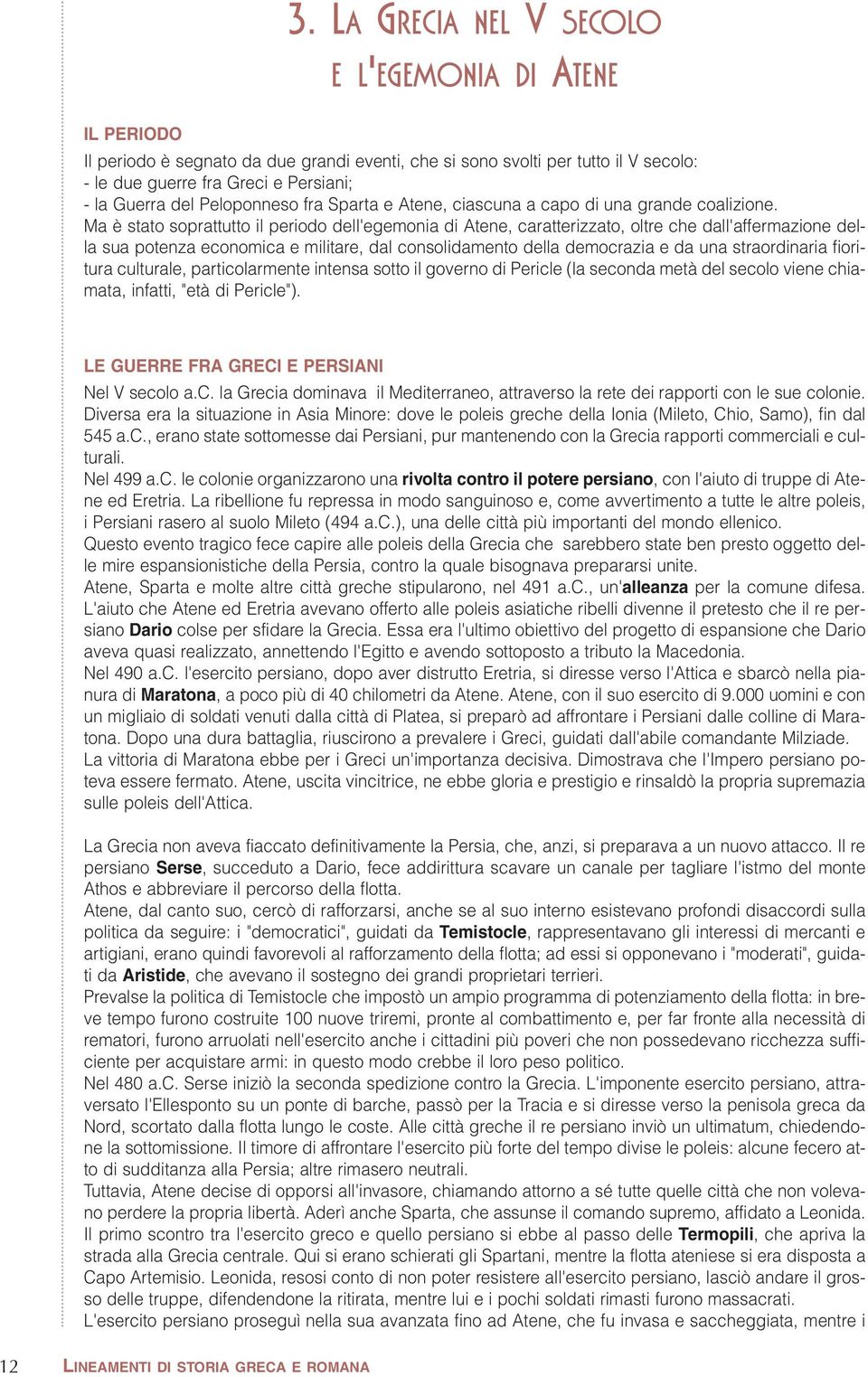 Ma è stato soprattutto il periodo dell'egemonia di Atene, caratterizzato, oltre che dall'affermazione della sua potenza economica e militare, dal consolidamento della democrazia e da una