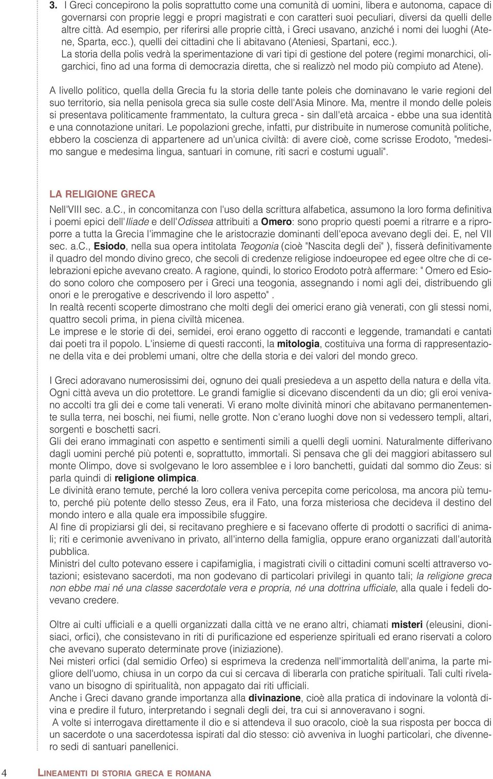 ), quelli dei cittadini che li abitavano (Ateniesi, Spartani, ecc.). La storia della polis vedrà la sperimentazione di vari tipi di gestione del potere (regimi monarchici, oligarchici, fino ad una