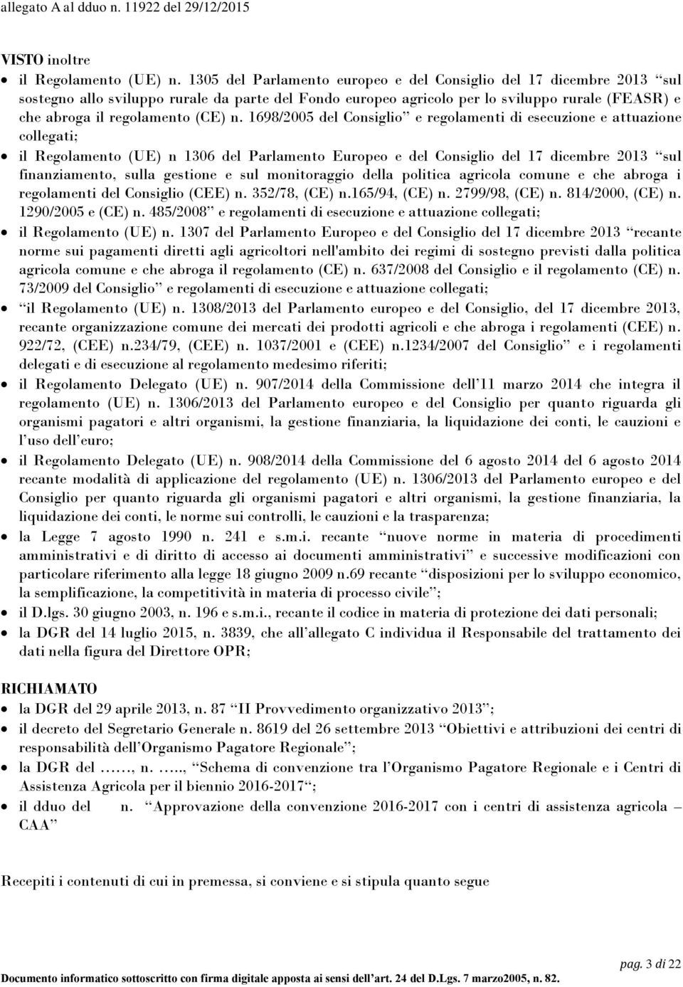 n. 1698/2005 del Consiglio e regolamenti di esecuzione e attuazione collegati; il Regolamento (UE) n 1306 del Parlamento Europeo e del Consiglio del 17 dicembre 2013 sul finanziamento, sulla gestione