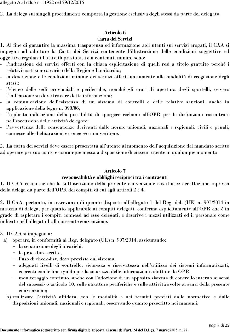 ed oggettive regolanti l attività prestata, i cui contenuti minimi sono: - l indicazione dei servizi offerti con la chiara esplicitazione di quelli resi a titolo gratuito perché i relativi costi sono