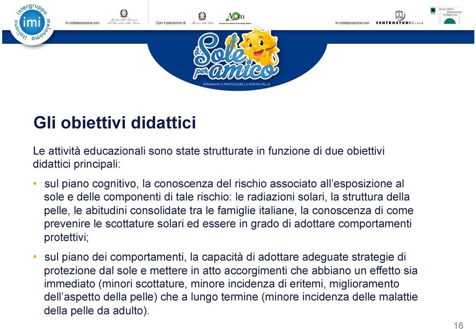 scottature solari ed essere in grado di adottare comportamenti protettivi; sul piano dei comportamenti, la capacità di adottare adeguate strategie di protezione dal sole e mettere in atto