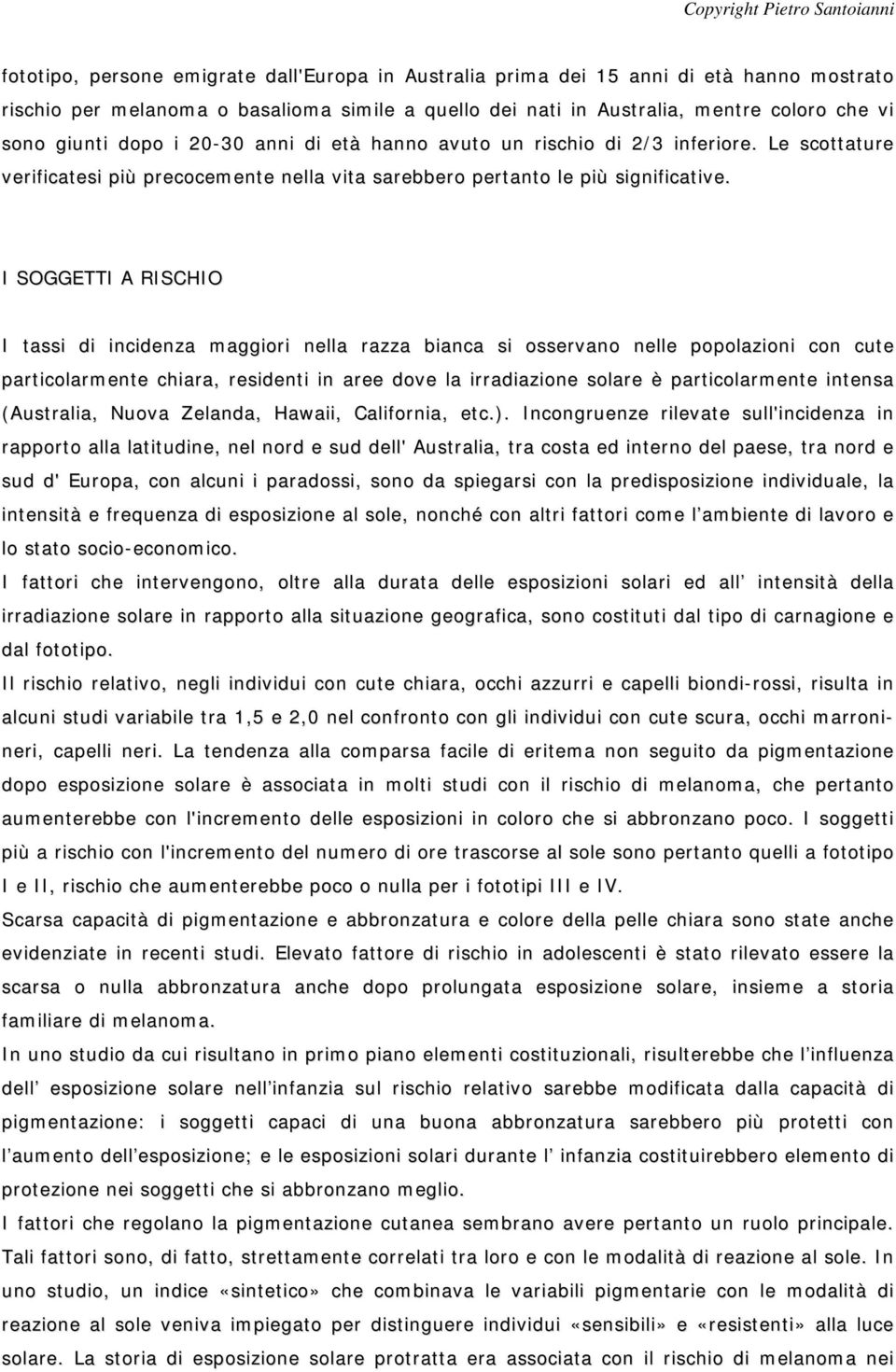 I SOGGETTI A RISCHIO I tassi di incidenza maggiori nella razza bianca si osservano nelle popolazioni con cute particolarmente chiara, residenti in aree dove la irradiazione solare è particolarmente