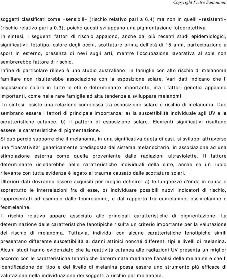 sport in esterno, presenza di nevi sugli arti, mentre l occupazione lavorativa al sole non sembrerebbe fattore di rischio.