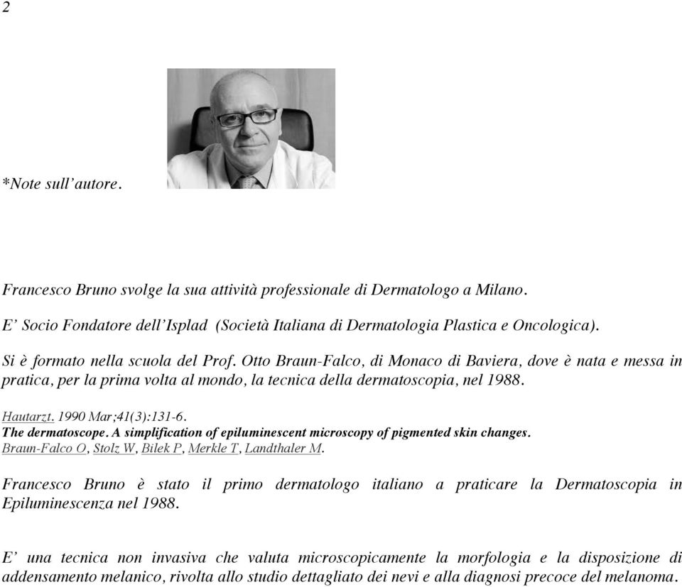 1990 Mar;41(3):131-6. The dermatoscope. A simplification of epiluminescent microscopy of pigmented skin changes. Braun-Falco O, Stolz W, Bilek P, Merkle T, Landthaler M.