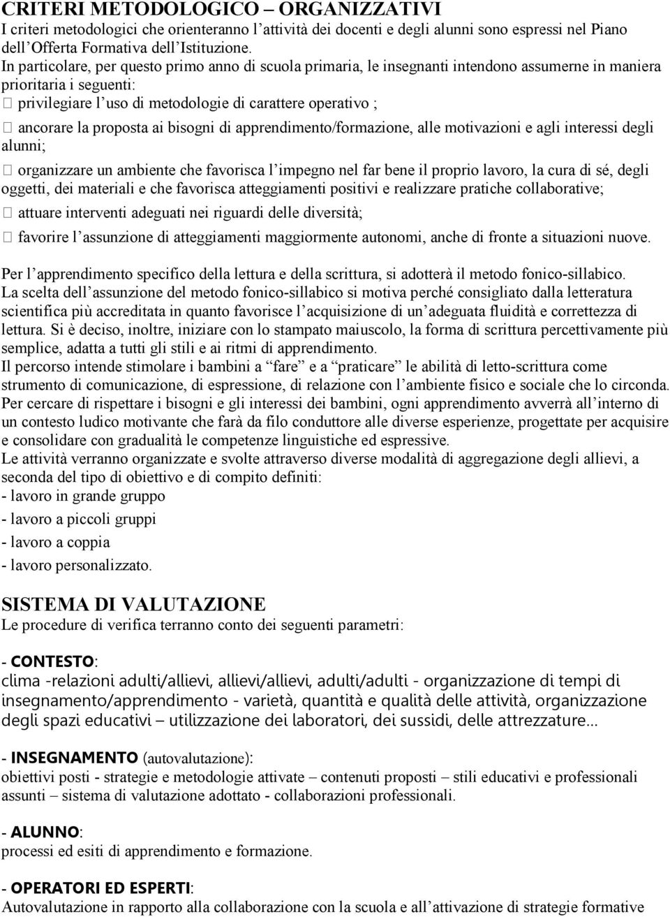 proposta ai bisogni di apprendimento/formazione, alle motivazioni e agli interessi degli alunni; organizzare un ambiente che favorisca l impegno nel far bene il proprio lavoro, la cura di sé, degli