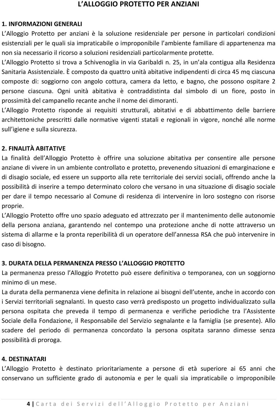 familiare di appartenenza ma non sia necessario il ricorso a soluzioni residenziali particolarmente protette. L Alloggio Protetto si trova a Schivenoglia in via Garibaldi n.