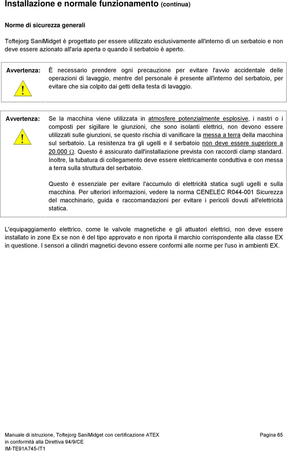 È necessario prendere ogni precauzione per evitare l'avvio accidentale delle operazioni di lavaggio, mentre del personale è presente all'interno del serbatoio, per evitare che sia colpito dai getti