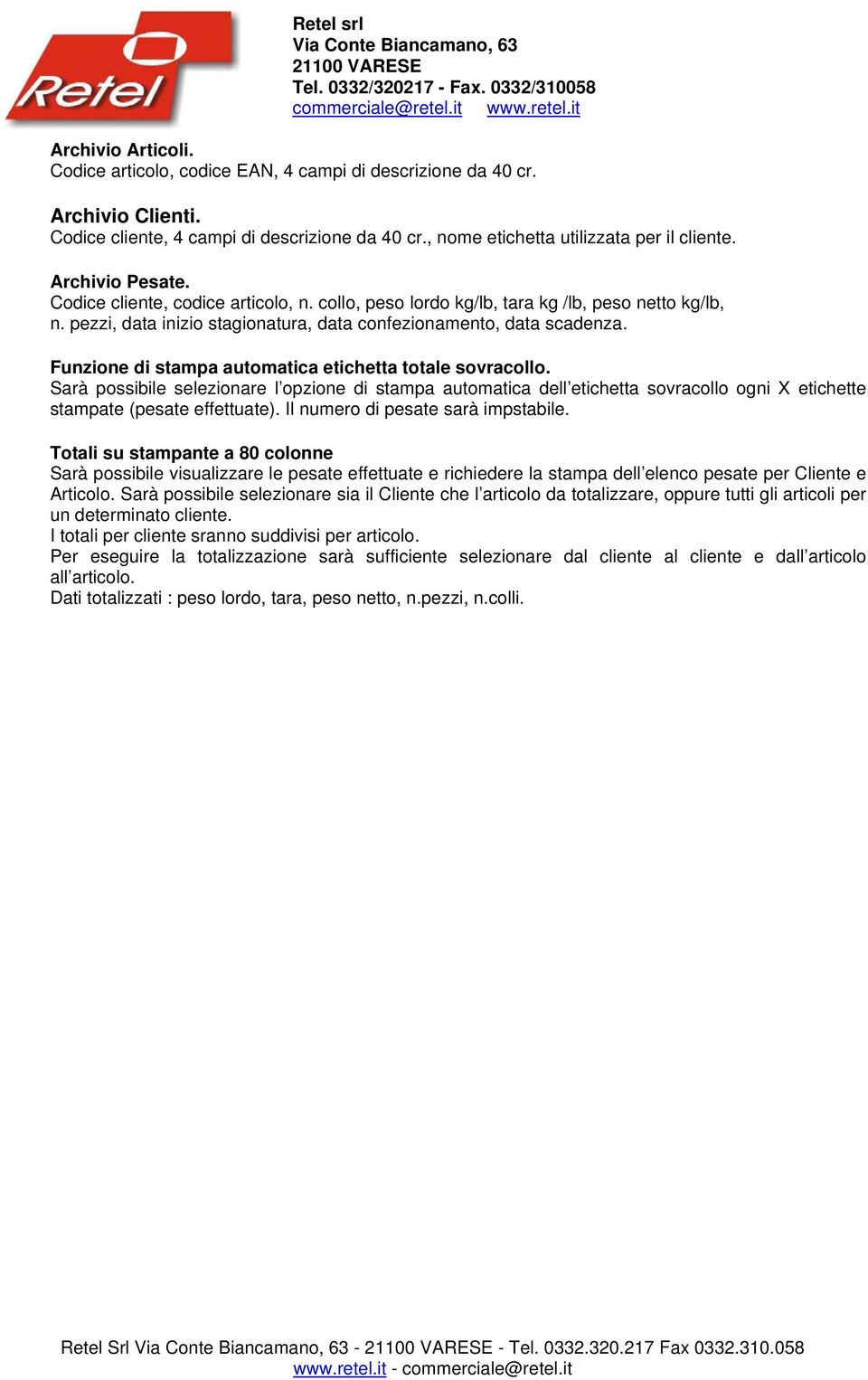 Funzione di stampa automatica etichetta totale sovracollo. Sarà possibile selezionare l opzione di stampa automatica dell etichetta sovracollo ogni X etichette stampate (pesate effettuate).