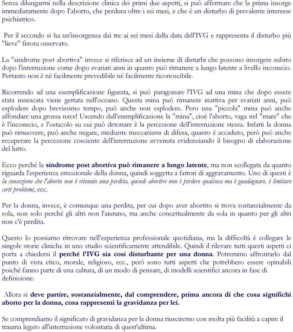 La "sindrome post abortiva" invece si riferisce ad un insieme di disturbi che possono insorgere subito dopo l'interruzione come dopo svariati anni in quanto può rimanere a lungo latente a livello