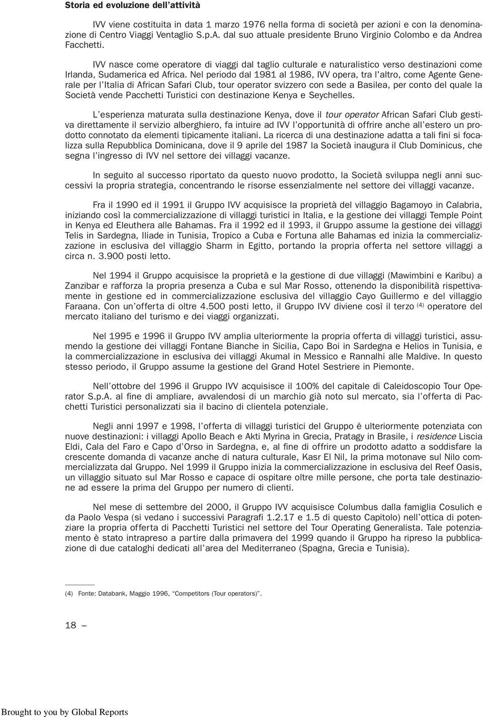 Nel periodo dal 1981 al 1986, IVV opera, tra l'altro, come Agente Generale per l Italia di African Safari Club, tour operator svizzero con sede a Basilea, per conto del quale la Società vende