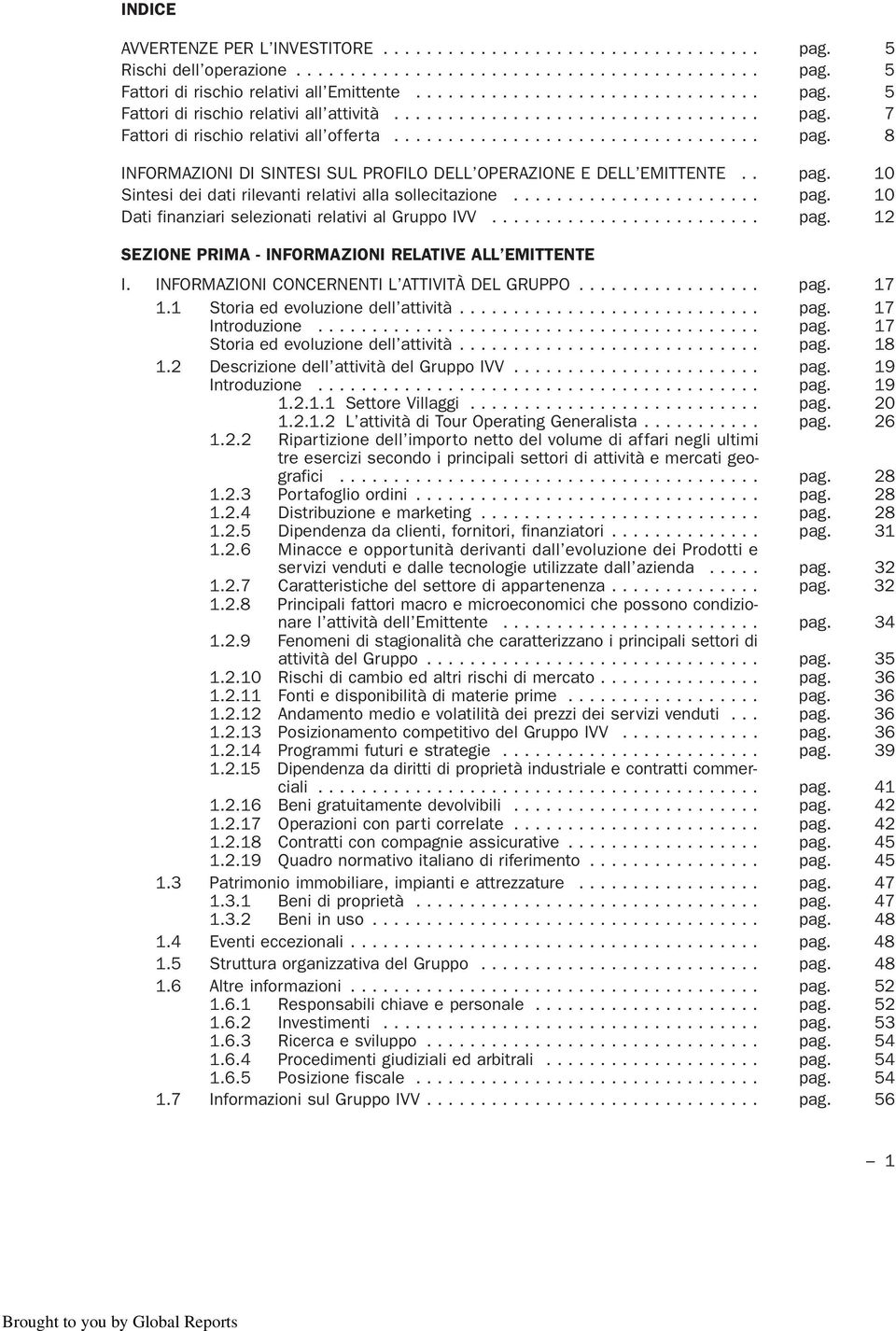 ...................... pag. 10 Dati finanziari selezionati relativi al Gruppo IVV......................... pag. 12 SEZIONE PRIMA - INFORMAZIONI RELATIVE ALL EMITTENTE I.