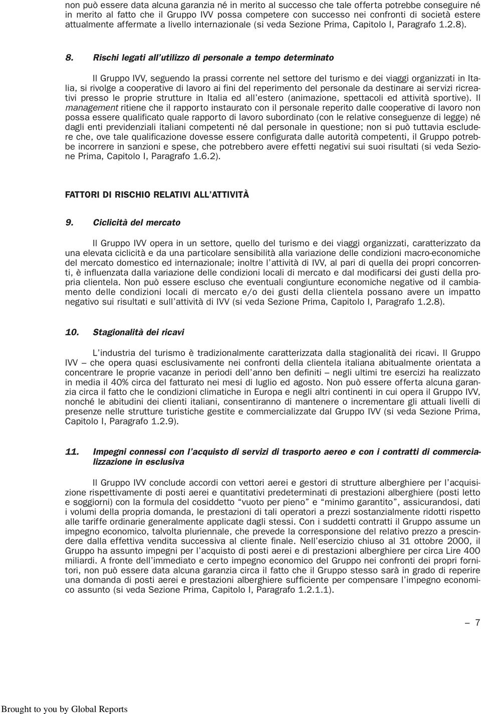 Rischi legati all utilizzo di personale a tempo determinato Il Gruppo IVV, seguendo la prassi corrente nel settore del turismo e dei viaggi organizzati in Italia, si rivolge a cooperative di lavoro