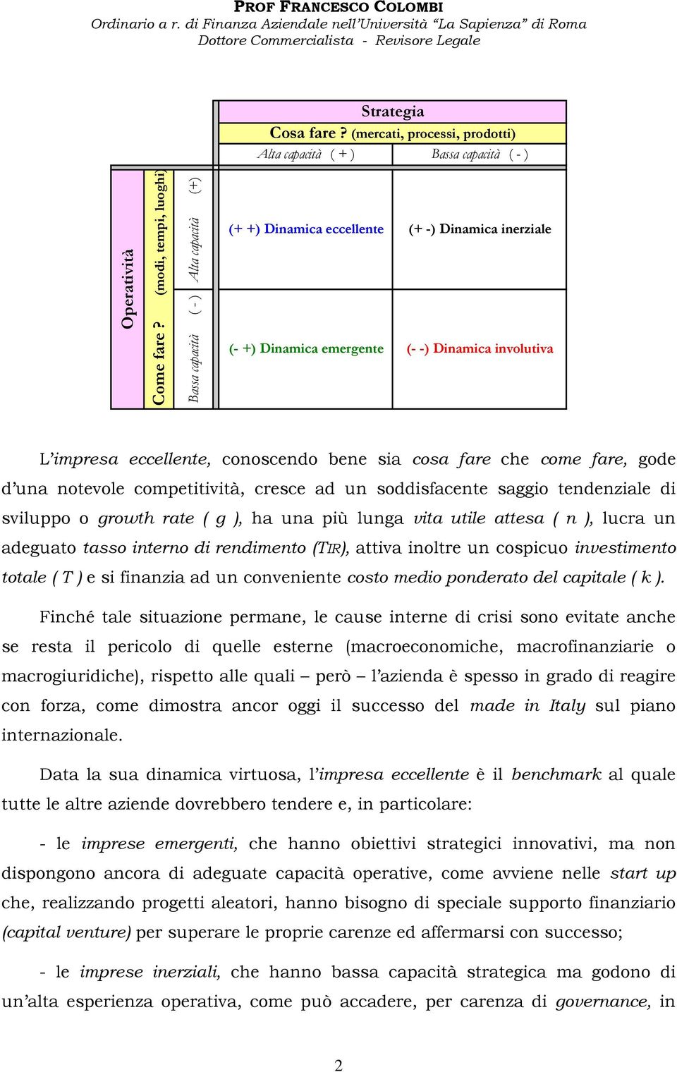 bene sia cosa fare che come fare, gode d una notevole competitività, cresce ad un soddisfacente saggio tendenziale di sviluppo o growth rate ( g ), ha una più lunga vita utile attesa ( n ), lucra un