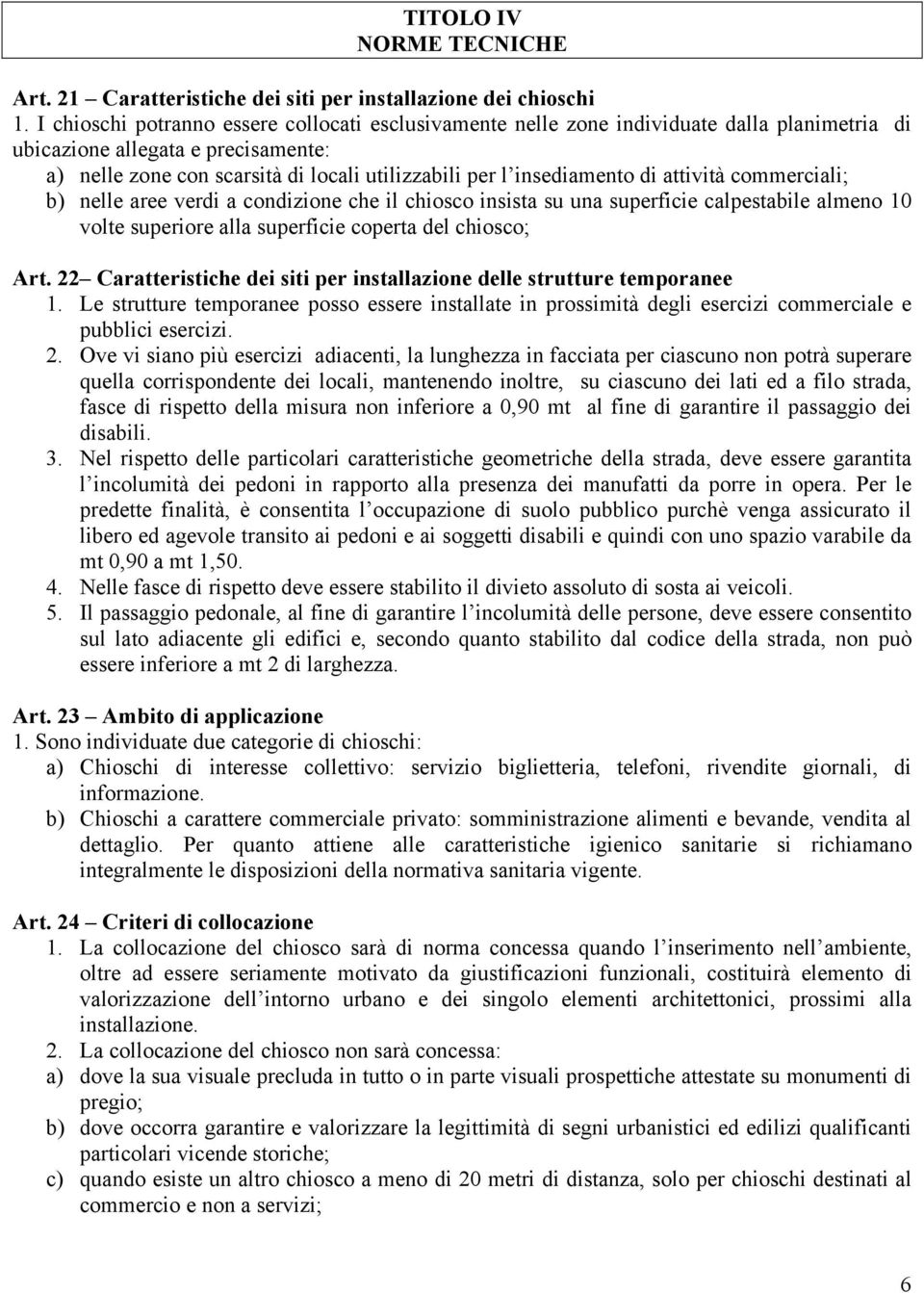 insediamento di attività commerciali; b) nelle aree verdi a condizione che il chiosco insista su una superficie calpestabile almeno 10 volte superiore alla superficie coperta del chiosco; Art.