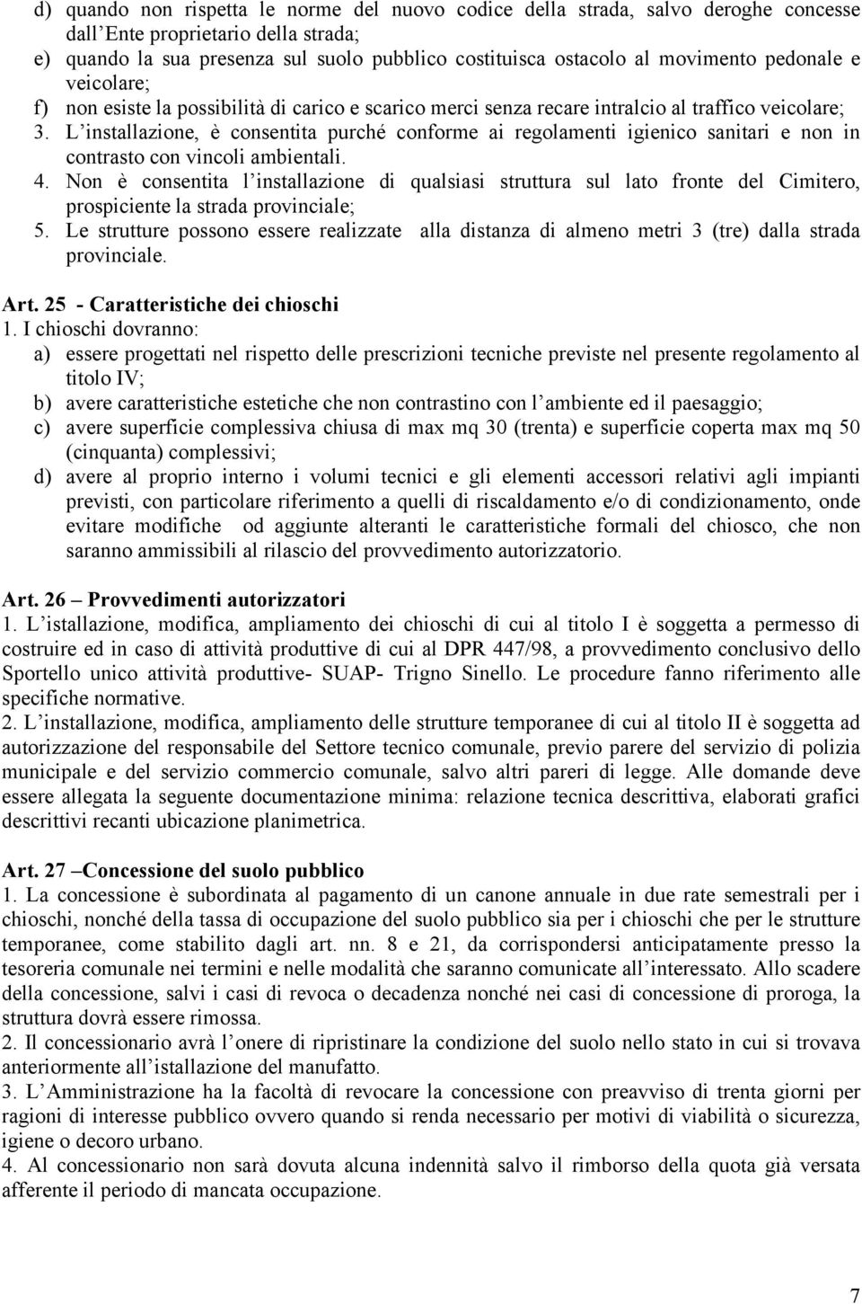 L installazione, è consentita purché conforme ai regolamenti igienico sanitari e non in contrasto con vincoli ambientali. 4.