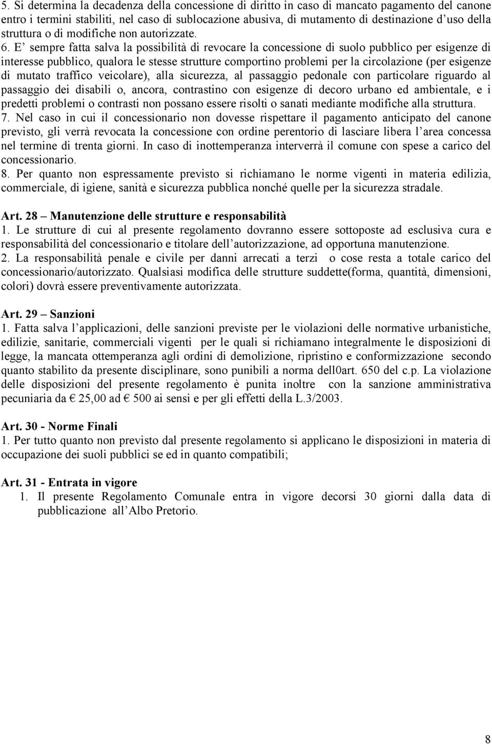 E sempre fatta salva la possibilità di revocare la concessione di suolo pubblico per esigenze di interesse pubblico, qualora le stesse strutture comportino problemi per la circolazione (per esigenze