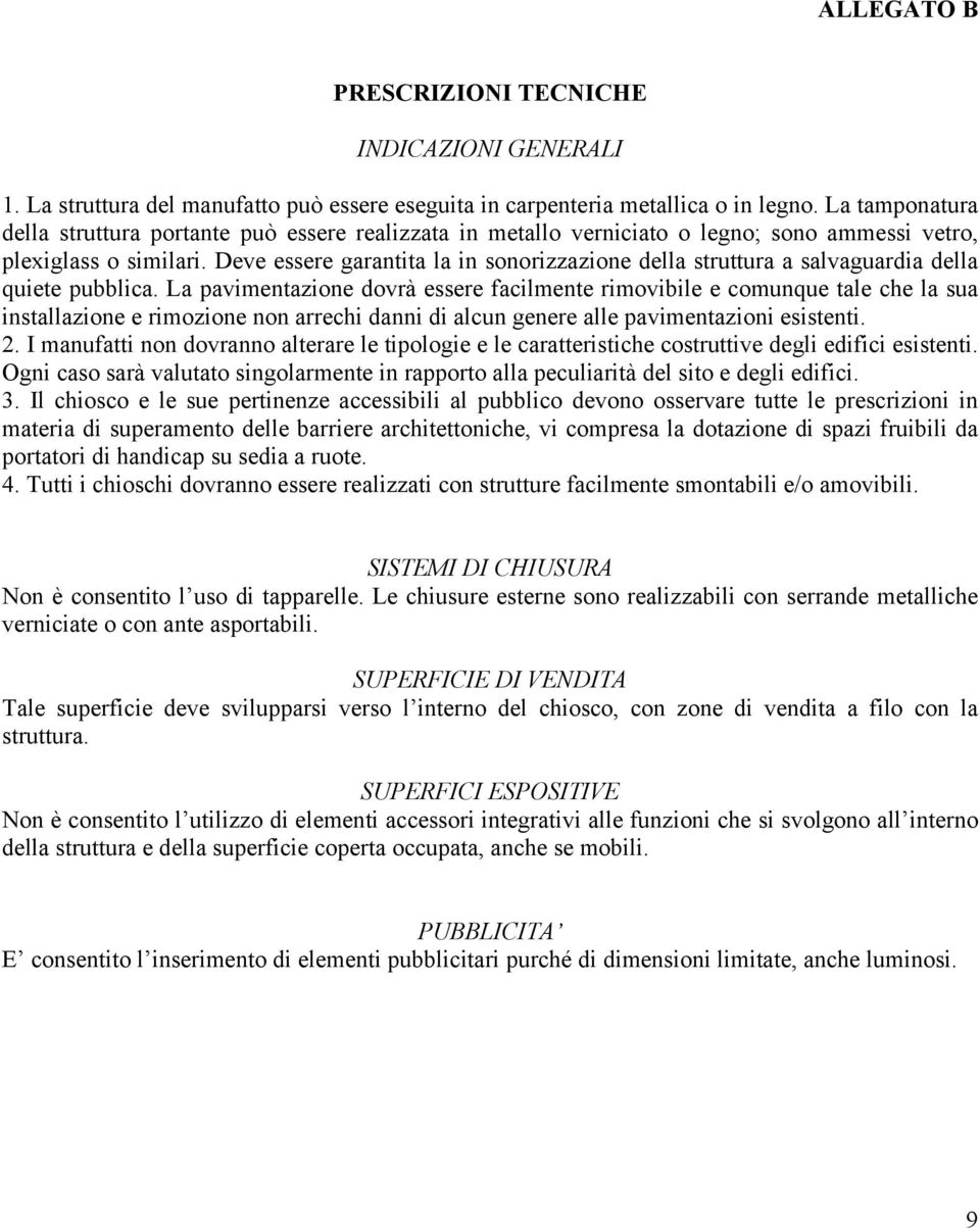 Deve essere garantita la in sonorizzazione della struttura a salvaguardia della quiete pubblica.