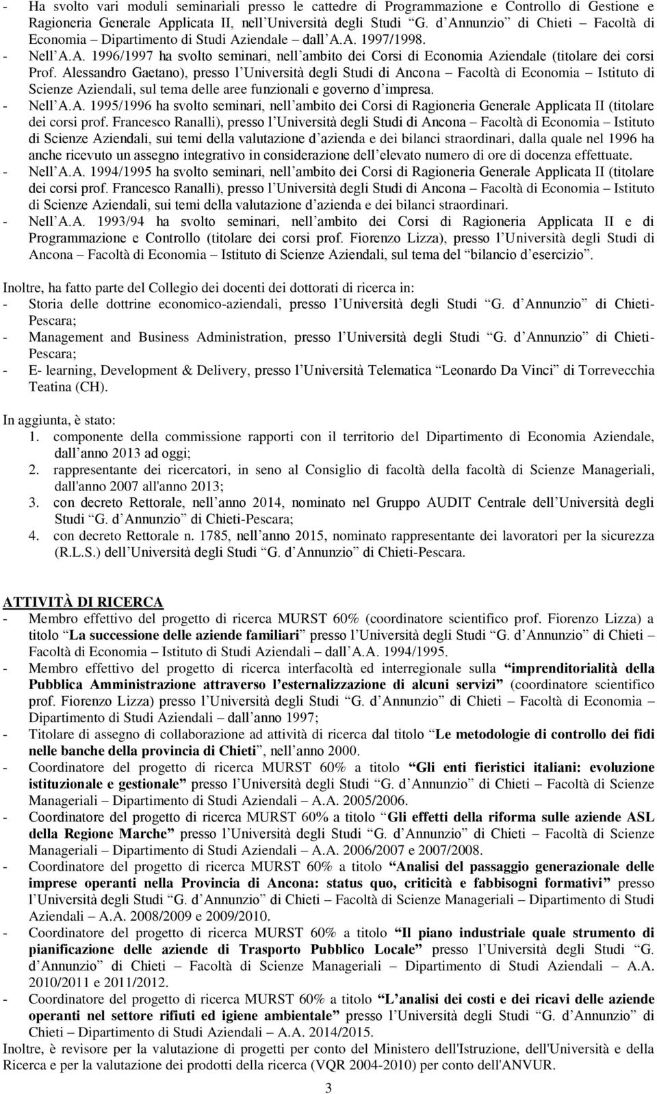 Alessandro Gaetano), presso l Università degli Studi di Ancona Facoltà di Economia Istituto di Scienze Aziendali, sul tema delle aree funzionali e governo d impresa. - Nell A.A. 1995/1996 ha svolto seminari, nell ambito dei Corsi di Ragioneria Generale Applicata II (titolare dei corsi prof.