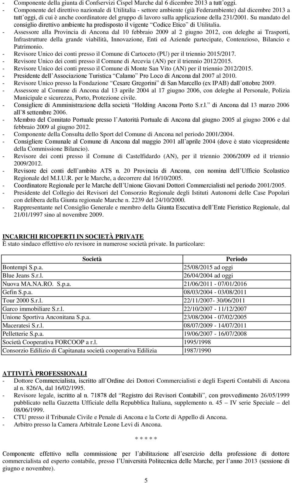 231/2001. Su mandato del consiglio direttivo ambiente ha predisposto il vigente Codice Etico di Utilitalia.