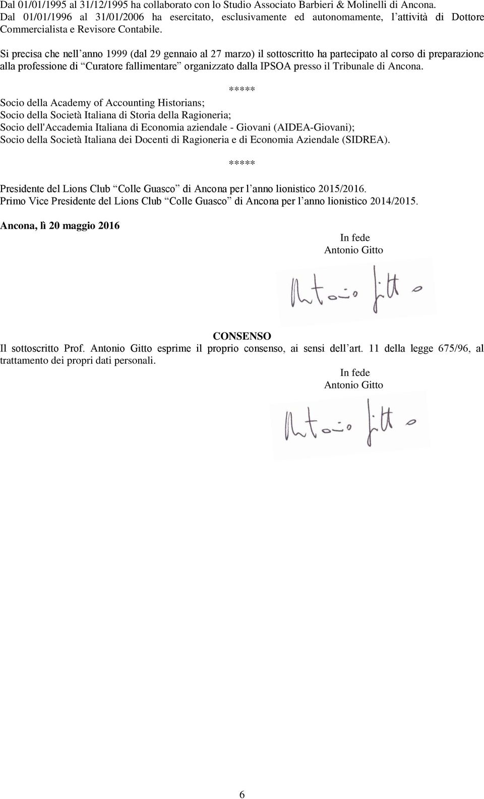 Si precisa che nell anno 1999 (dal 29 gennaio al 27 marzo) il sottoscritto ha partecipato al corso di preparazione alla professione di Curatore fallimentare organizzato dalla IPSOA presso il