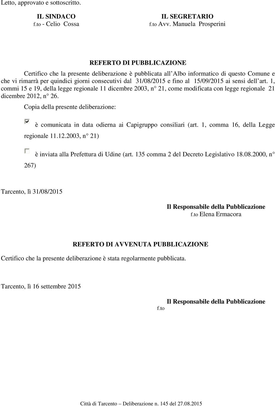 e fino al 15/09/2015 ai sensi dell art. 1, commi 15 e 19, della legge regionale 11 dicembre 2003, n 21, come modificata con legge regionale 21 dicembre 2012, n 26.