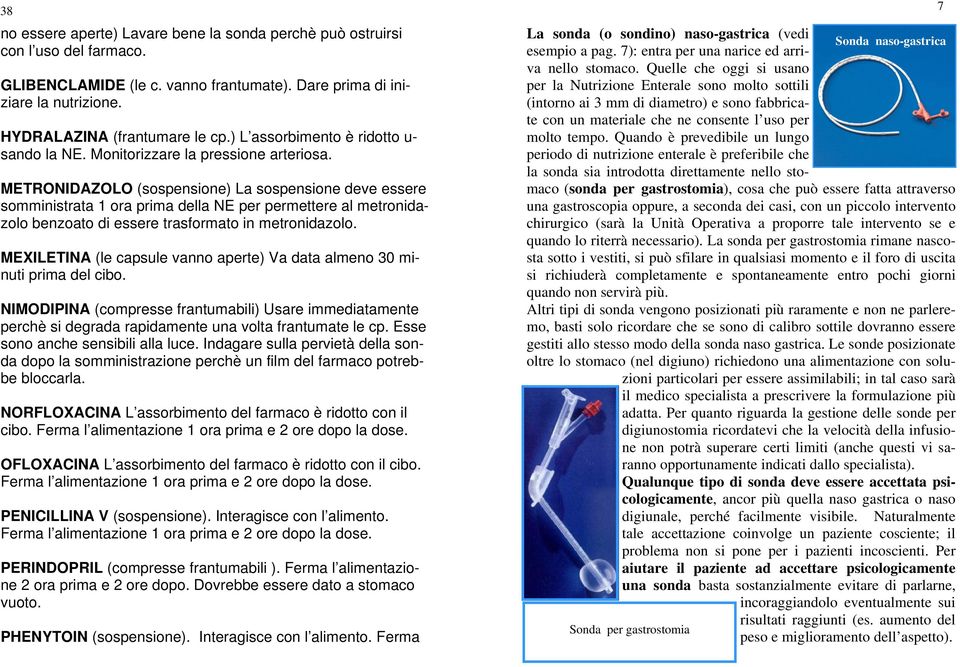 METRONIDAZOLO (sospensione) La sospensione deve essere somministrata 1 ora prima della NE per permettere al metronidazolo benzoato di essere trasformato in metronidazolo.