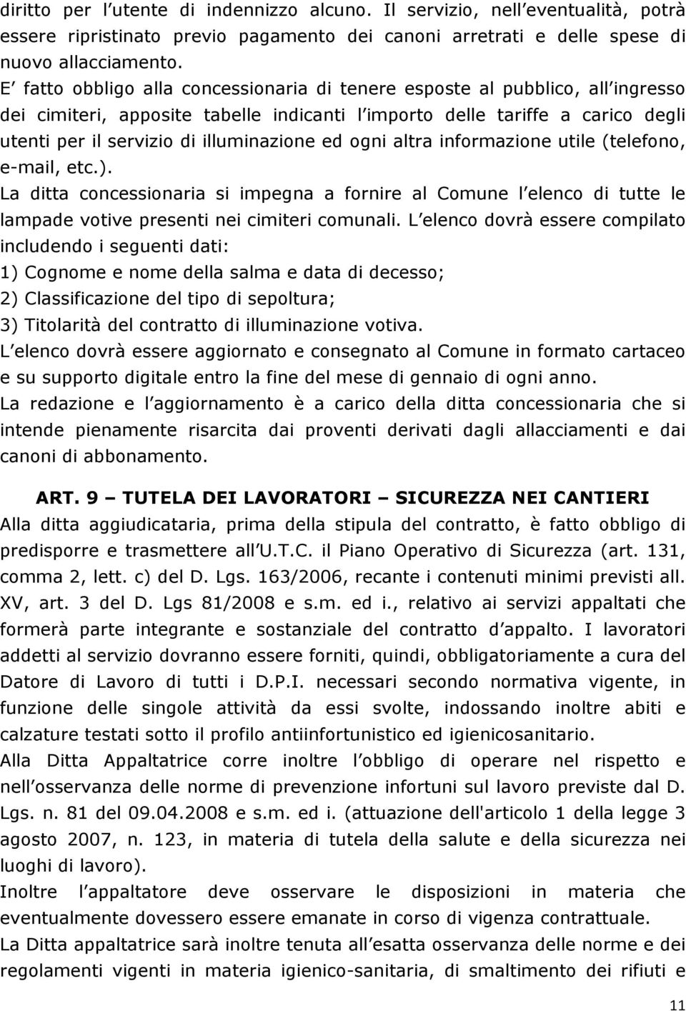 ed ogni altra informazione utile (telefono, e-mail, etc.). La ditta concessionaria si impegna a fornire al Comune l elenco di tutte le lampade votive presenti nei cimiteri comunali.