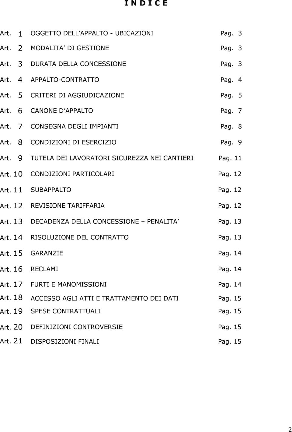 11 Art. 10 CONDIZIONI PARTICOLARI Pag. 12 Art. 11 SUBAPPALTO Pag. 12 Art. 12 REVISIONE TARIFFARIA Pag. 12 Art. 13 DECADENZA DELLA CONCESSIONE PENALITA Pag. 13 Art. 14 RISOLUZIONE DEL CONTRATTO Pag.