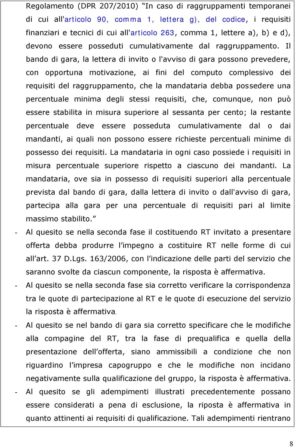 Il bando di gara, la lettera di invito o l'avviso di gara possono prevedere, con opportuna motivazione, ai fini del computo complessivo dei requisiti del raggruppamento, che la mandataria debba