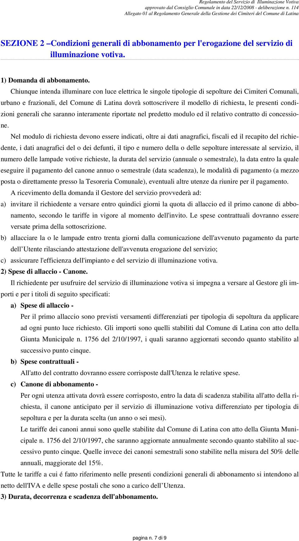 presenti condizioni generali che saranno interamente riportate nel predetto modulo ed il relativo contratto di concessione.