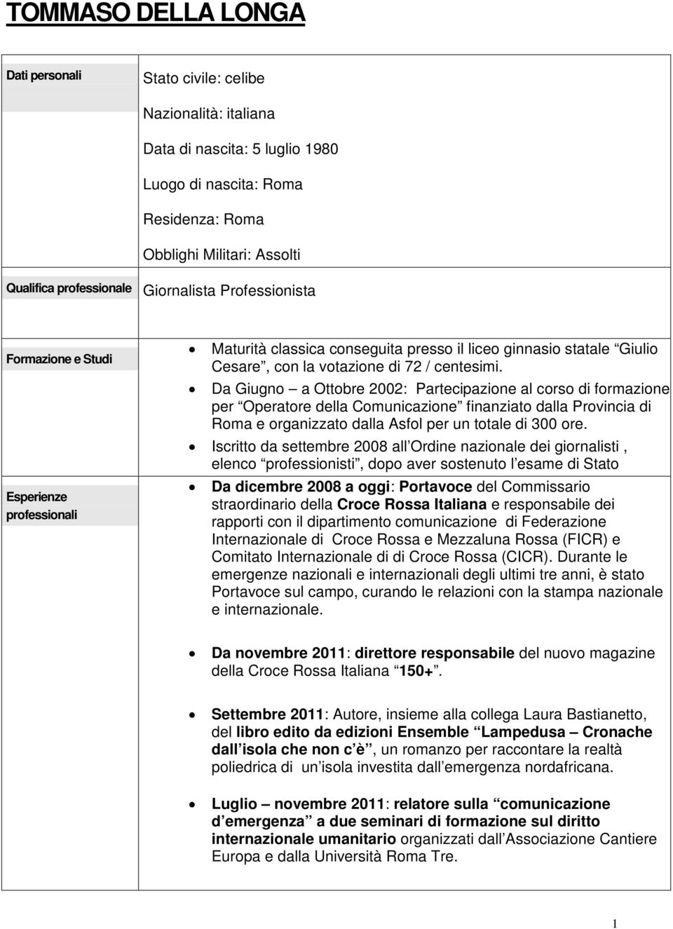 Da Giugno a Ottobre 2002: Partecipazione al corso di formazione per Operatore della Comunicazione finanziato dalla Provincia di Roma e organizzato dalla Asfol per un totale di 300 ore.