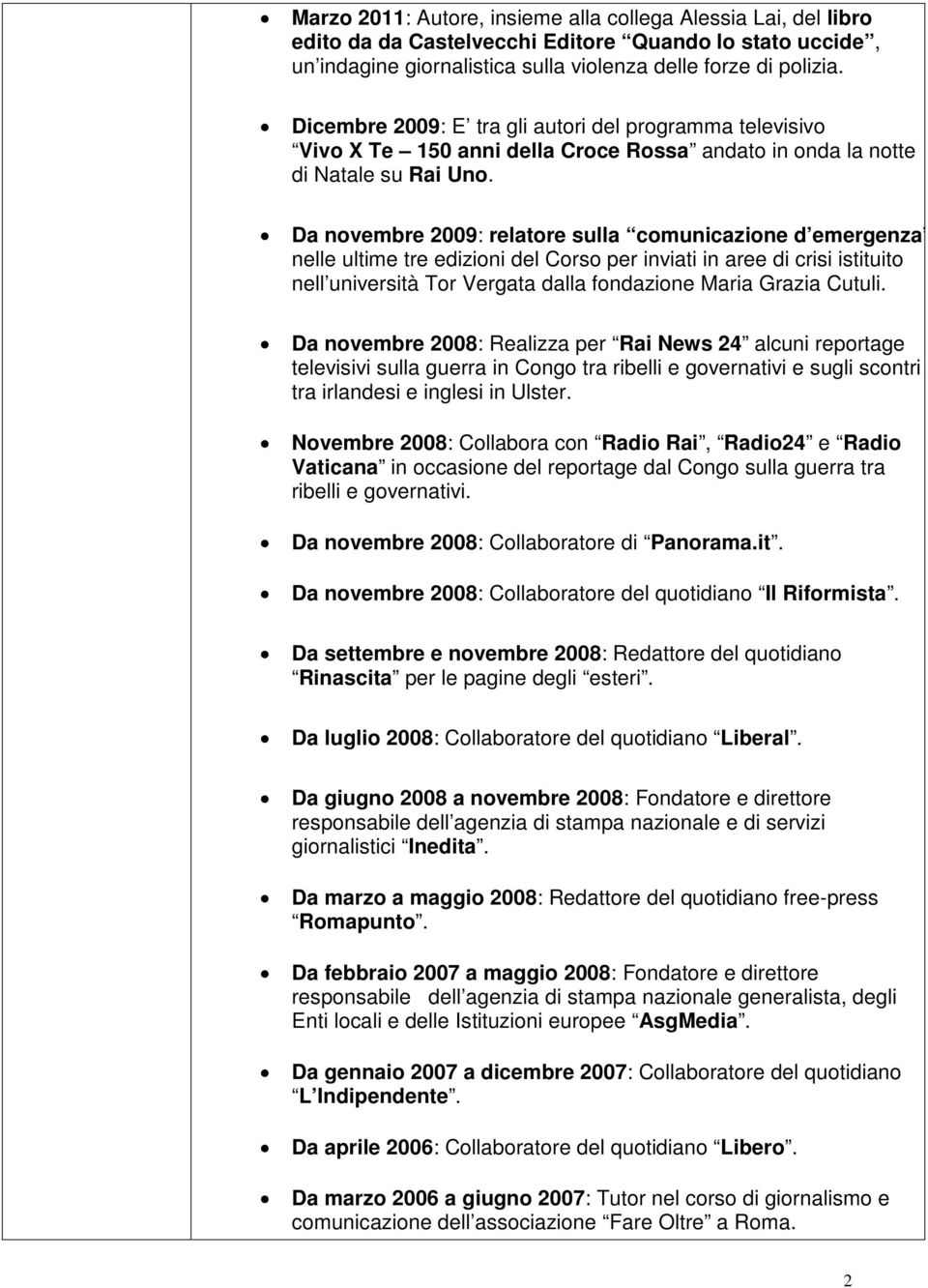 Da novembre 2009: relatore sulla comunicazione d emergenza nelle ultime tre edizioni del Corso per inviati in aree di crisi istituito nell università Tor Vergata dalla fondazione Maria Grazia Cutuli.