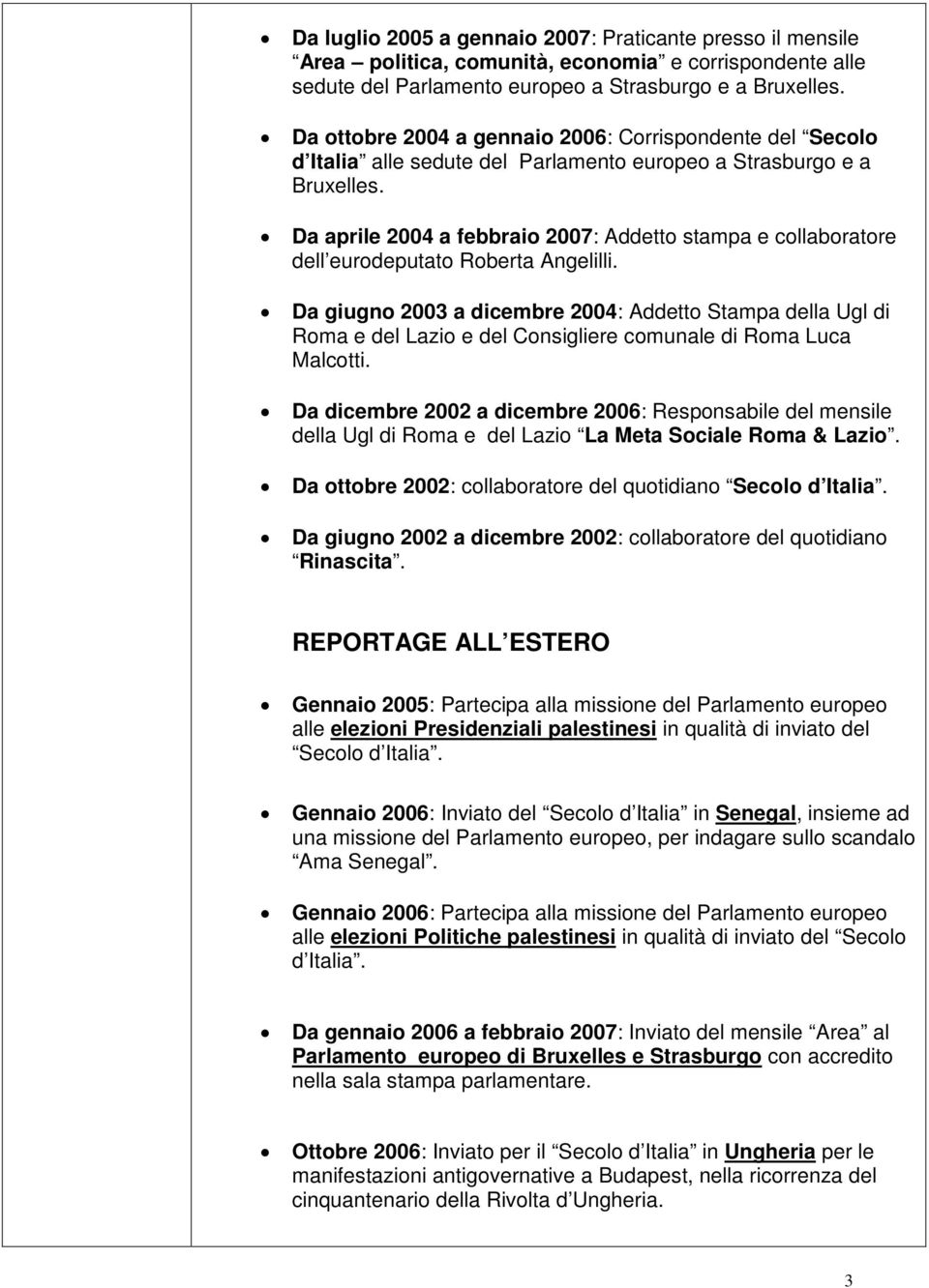 Da aprile 2004 a febbraio 2007: Addetto stampa e collaboratore dell eurodeputato Roberta Angelilli.