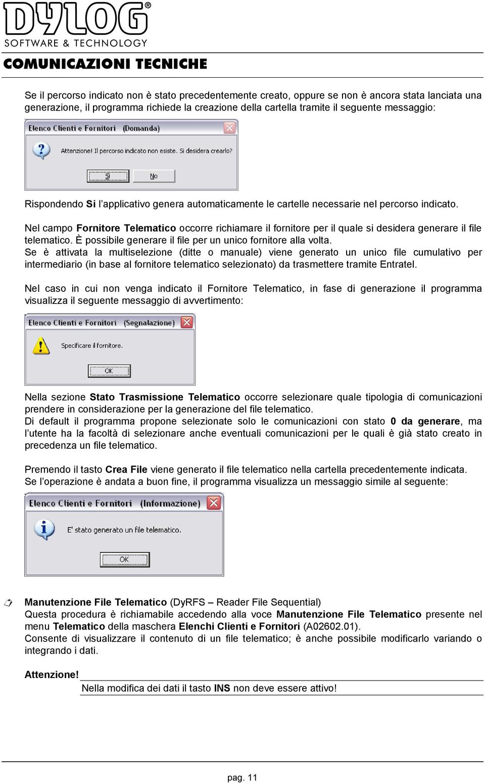 Nel campo Fornitore Telematico occorre richiamare il fornitore per il quale si desidera generare il file telematico. È possibile generare il file per un unico fornitore alla volta.